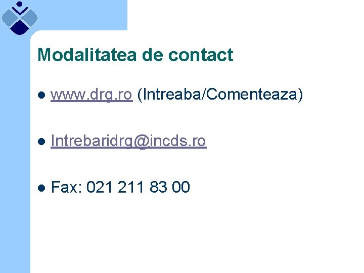 Modalitatea de contact l www. drg. ro (Intreaba/Comenteaza) l Intrebaridrg@incds. ro l Fax: 021