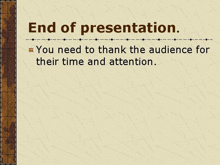 End of presentation. You need to thank the audience for their time and attention.