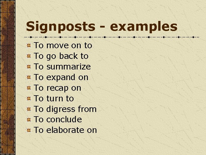 Signposts - examples To To To move on to go back to summarize expand
