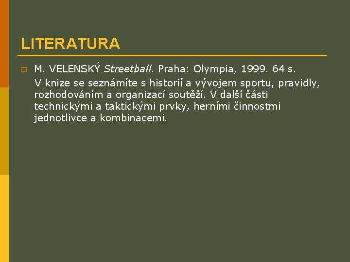 LITERATURA M. VELENSKÝ Streetball. Praha: Olympia, 1999. 64 s. V knize se seznámíte s