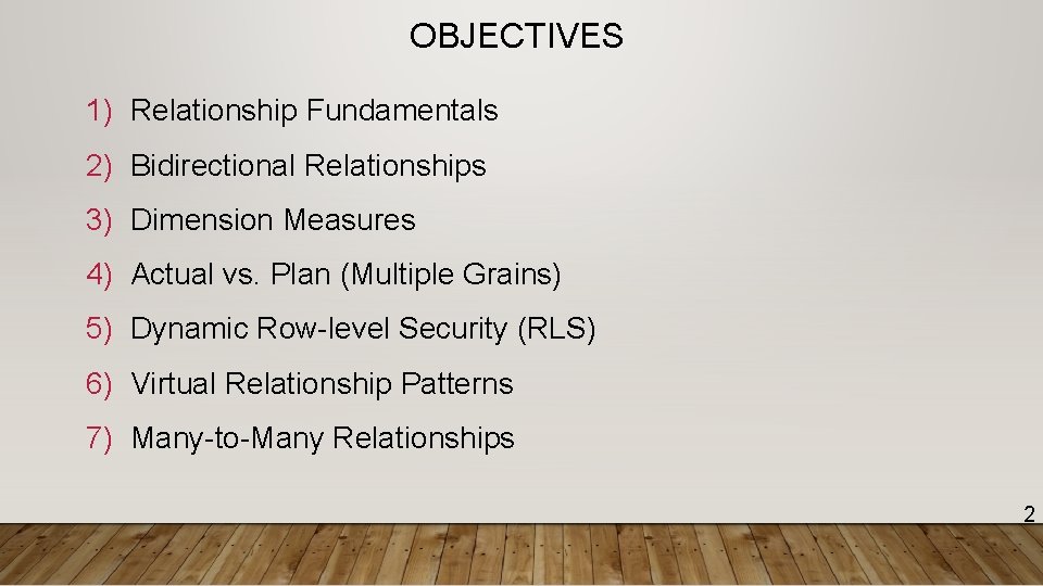 OBJECTIVES 1) Relationship Fundamentals 2) Bidirectional Relationships 3) Dimension Measures 4) Actual vs. Plan