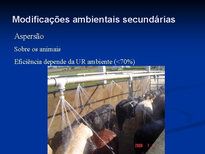 Modificações ambientais secundárias Aspersão Sobre os animais Eficiência depende da UR ambiente (<70%) 