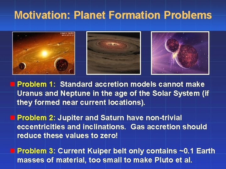 Motivation: Planet Formation Problems n Problem 1: Standard accretion models cannot make Uranus and