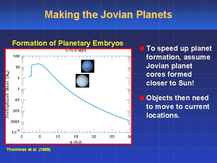 Making the Jovian Planets Formation of Planetary Embryos n To speed up planet formation,