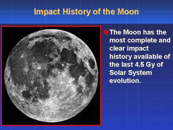 Impact History of the Moon n The Moon has the most complete and clear