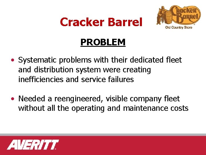 Cracker Barrel PROBLEM • Systematic problems with their dedicated fleet and distribution system were