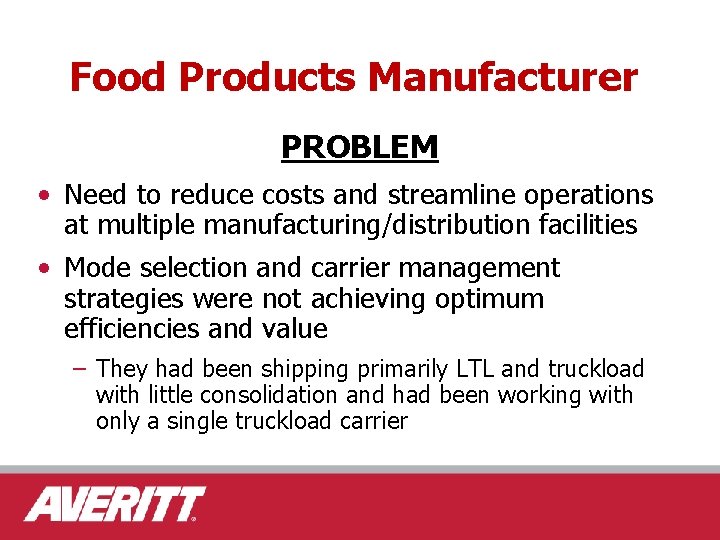 Food Products Manufacturer PROBLEM • Need to reduce costs and streamline operations at multiple