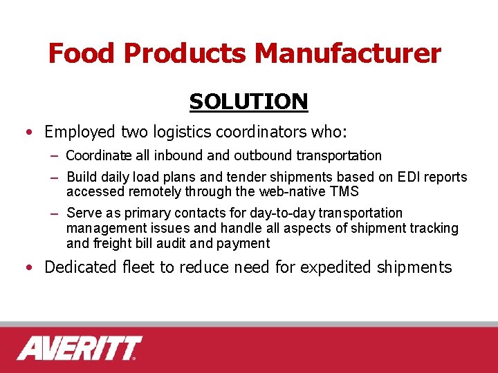 Food Products Manufacturer SOLUTION • Employed two logistics coordinators who: – Coordinate all inbound