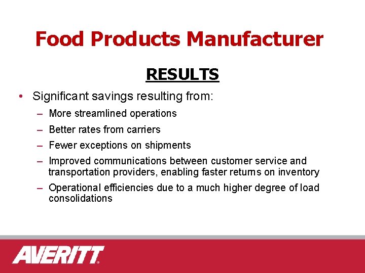 Food Products Manufacturer RESULTS • Significant savings resulting from: – More streamlined operations –