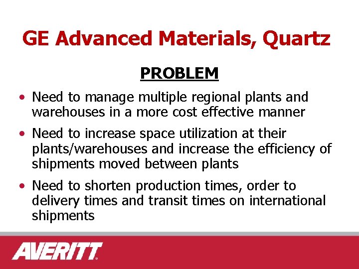 GE Advanced Materials, Quartz PROBLEM • Need to manage multiple regional plants and warehouses