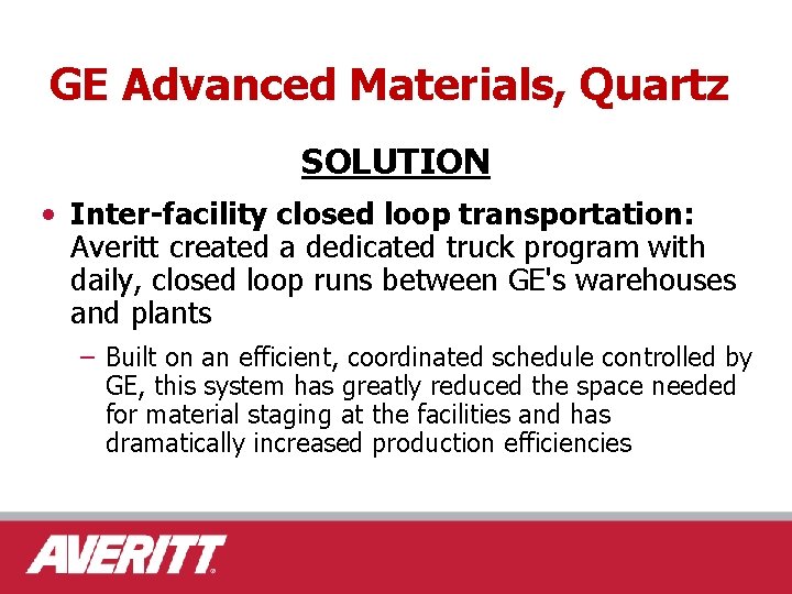 GE Advanced Materials, Quartz SOLUTION • Inter-facility closed loop transportation: Averitt created a dedicated