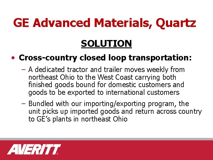 GE Advanced Materials, Quartz SOLUTION • Cross-country closed loop transportation: – A dedicated tractor