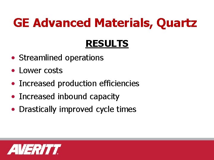 GE Advanced Materials, Quartz RESULTS • Streamlined operations • Lower costs • Increased production