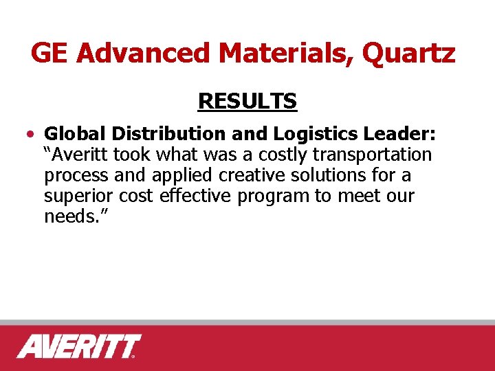 GE Advanced Materials, Quartz RESULTS • Global Distribution and Logistics Leader: “Averitt took what