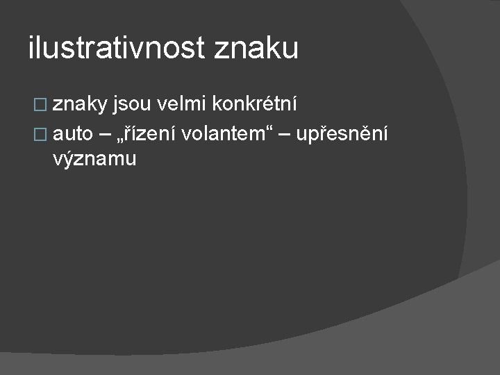 ilustrativnost znaku � znaky jsou velmi konkrétní � auto – „řízení volantem“ – upřesnění