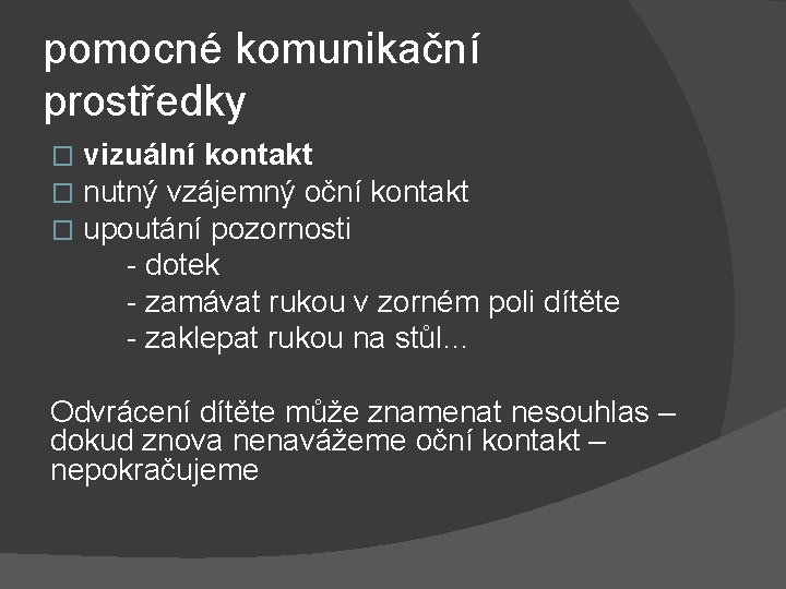 pomocné komunikační prostředky � � � vizuální kontakt nutný vzájemný oční kontakt upoutání pozornosti