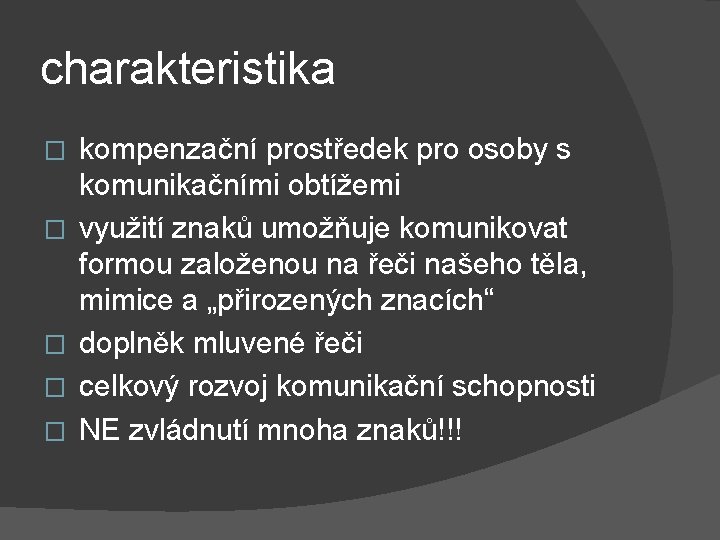 charakteristika � � � kompenzační prostředek pro osoby s komunikačními obtížemi využití znaků umožňuje