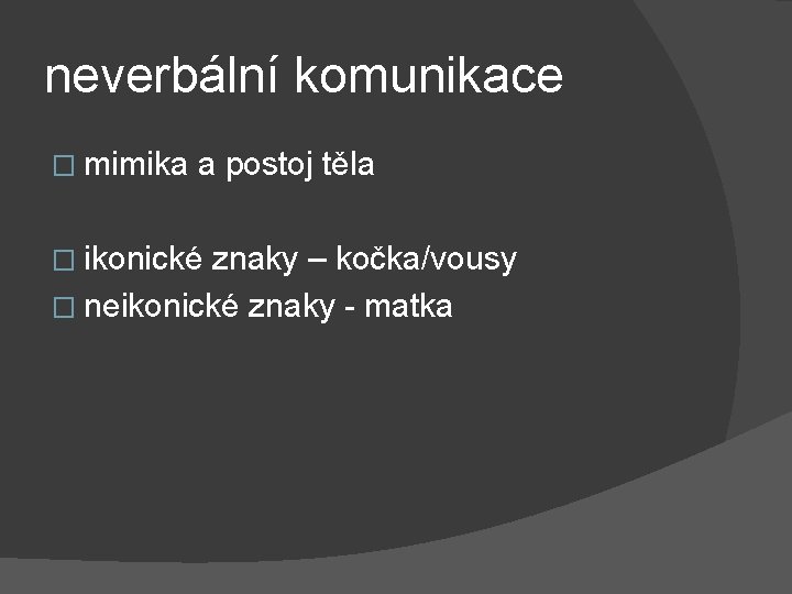 neverbální komunikace � mimika a postoj těla � ikonické znaky – kočka/vousy � neikonické