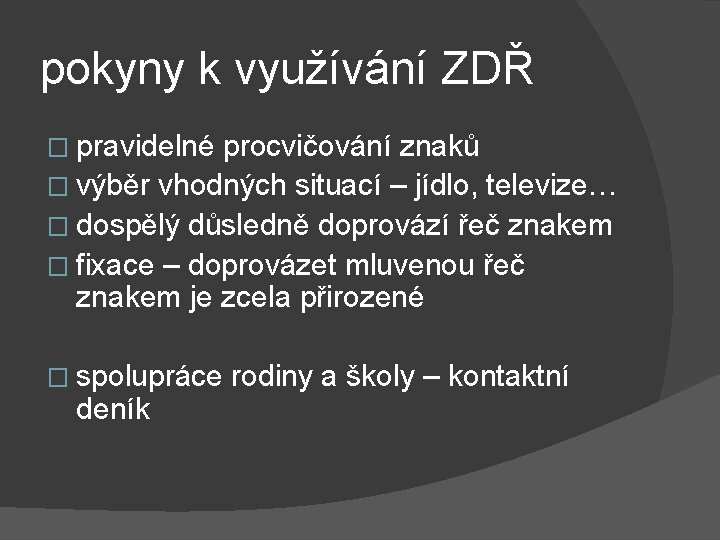 pokyny k využívání ZDŘ � pravidelné procvičování znaků � výběr vhodných situací – jídlo,