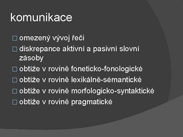 komunikace � omezený vývoj řeči � diskrepance aktivní a pasivní slovní zásoby � obtíže