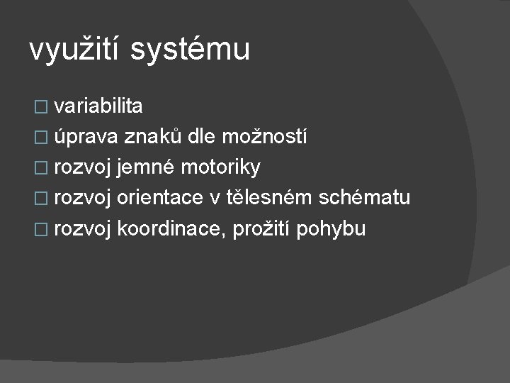 využití systému � variabilita � úprava znaků dle možností � rozvoj jemné motoriky �