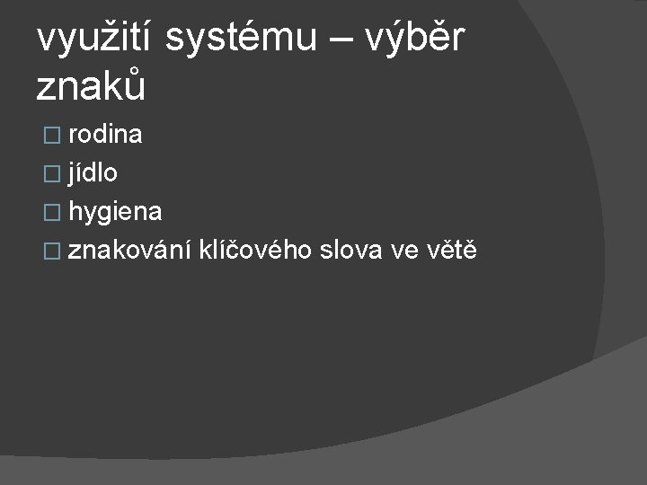 využití systému – výběr znaků � rodina � jídlo � hygiena � znakování klíčového