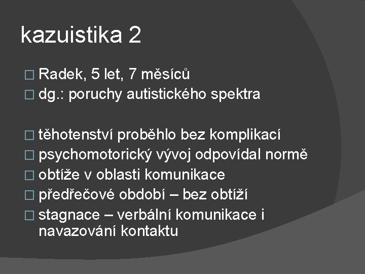 kazuistika 2 � Radek, 5 let, 7 měsíců � dg. : poruchy autistického spektra