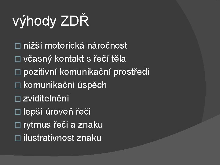 výhody ZDŘ � nižší motorická náročnost � včasný kontakt s řečí těla � pozitivní