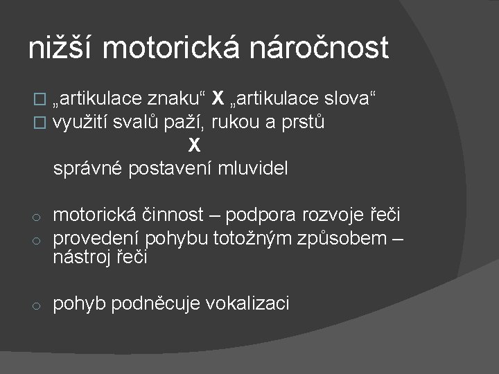 nižší motorická náročnost � � „artikulace znaku“ X „artikulace slova“ využití svalů paží, rukou