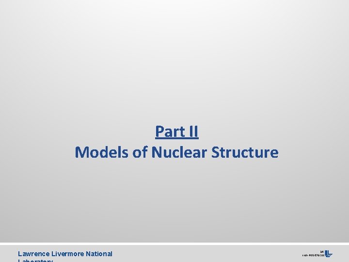 Part II Models of Nuclear Structure Lawrence Livermore National 14 LLNL-PRES-570332 