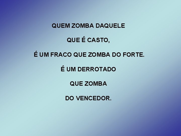 QUEM ZOMBA DAQUELE QUE É CASTO, É UM FRACO QUE ZOMBA DO FORTE. É