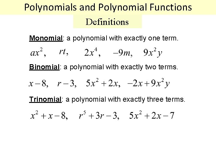 Polynomials and Polynomial Functions Definitions Monomial: a polynomial with exactly one term. Binomial: a