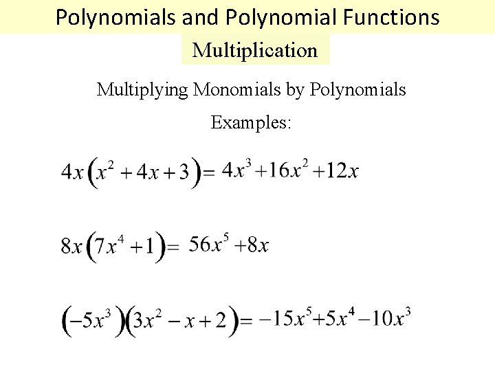Polynomials and Polynomial Functions Multiplication Multiplying Monomials by Polynomials Examples: 