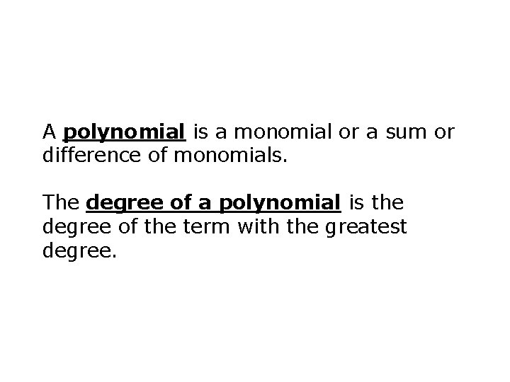 A polynomial is a monomial or a sum or difference of monomials. The degree