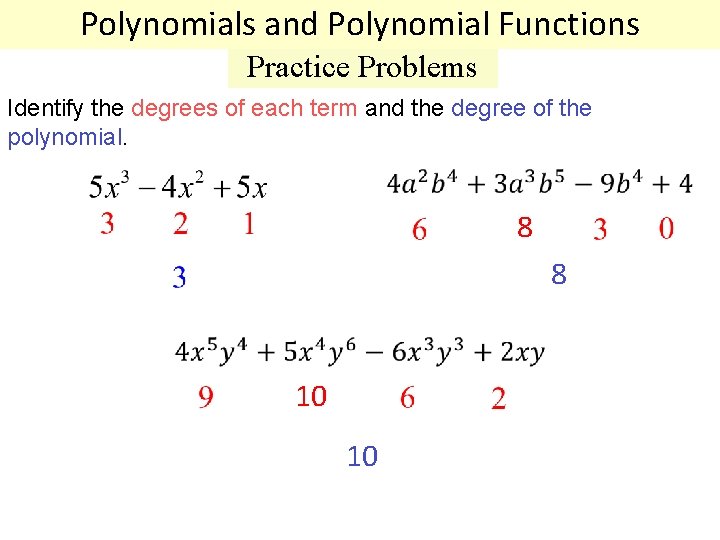 Polynomials and Polynomial Functions Practice Problems Identify the degrees of each term and the