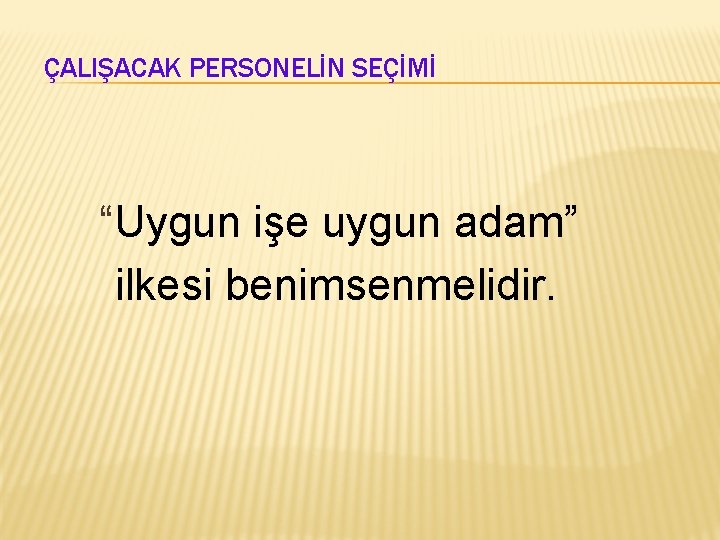 ÇALIŞACAK PERSONELİN SEÇİMİ “Uygun işe uygun adam” ilkesi benimsenmelidir. 