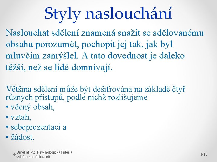 Styly naslouchání Naslouchat sdělení znamená snažit se sdělovanému obsahu porozumět, pochopit jej tak, jak