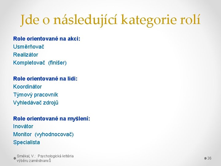 Jde o následující kategorie rolí Role orientované na akci: Usměrňovač Realizátor Kompletovač (finišer) Role