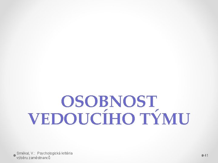 OSOBNOST VEDOUCÍHO TÝMU Smékal, V. : Psychologická kritéria výběru zaměstnanců 41 