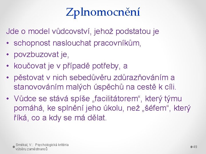 Zplnomocnění Jde o model vůdcovství, jehož podstatou je • schopnost naslouchat pracovníkům, • povzbuzovat