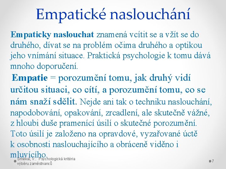 Empatické naslouchání Empaticky naslouchat znamená vcítit se a vžít se do druhého, dívat se
