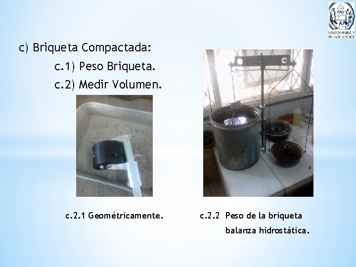 c) Briqueta Compactada: c. 1) Peso Briqueta. c. 2) Medir Volumen. c. 2. 1