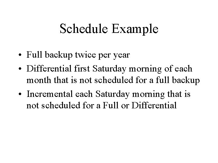 Schedule Example • Full backup twice per year • Differential first Saturday morning of