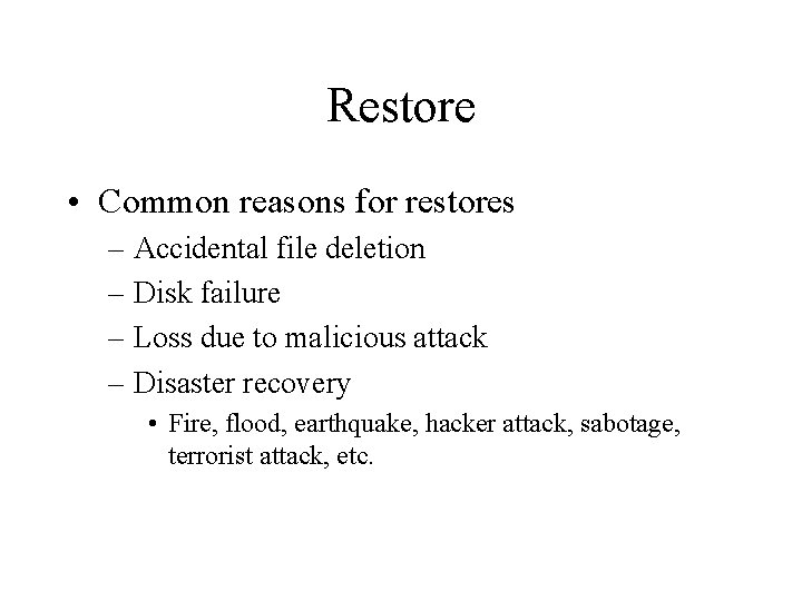 Restore • Common reasons for restores – Accidental file deletion – Disk failure –