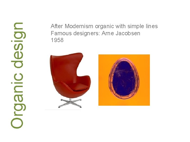 Organic design After Modernism organic with simple lines Famous designers: Arne Jacobsen 1958 