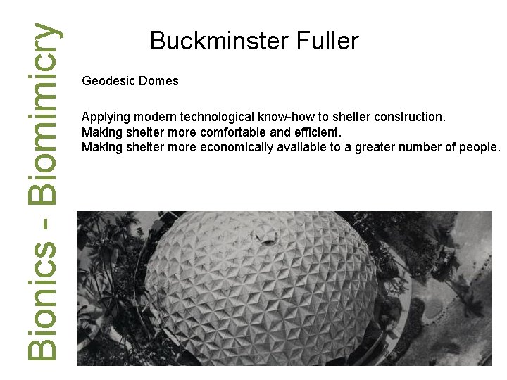 Bionics - Biomimicry Buckminster Fuller Geodesic Domes Applying modern technological know-how to shelter construction.