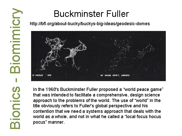 Bionics - Biomimicry Buckminster Fuller http: //bfi. org/about-bucky/buckys-big-ideas/geodesic-domes In the 1960's Buckminster Fuller proposed