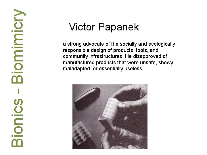 Bionics - Biomimicry Victor Papanek a strong advocate of the socially and ecologically responsible