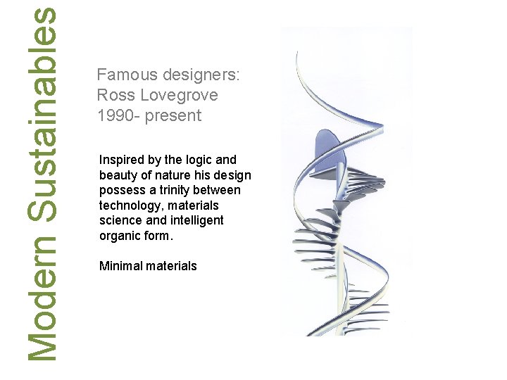 Modern Sustainables Famous designers: Ross Lovegrove 1990 - present Inspired by the logic and
