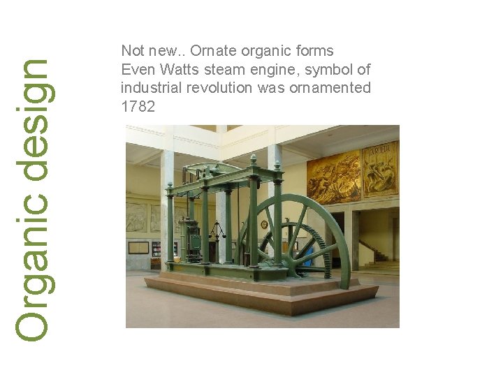 Organic design Not new. . Ornate organic forms Even Watts steam engine, symbol of